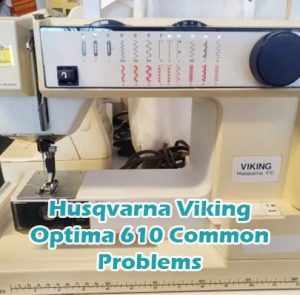 Husqvarna Viking Optima 610 Common Problems