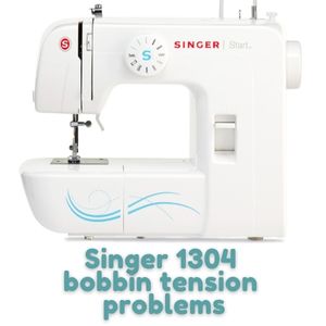 Singer 1304 bobbin tension problems