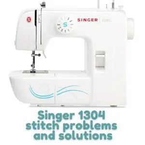 Singer 1304 stitch problems and solutions