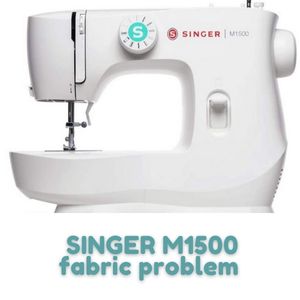 SINGER M1500 fabric problem
