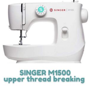 SINGER M1500 upper thread breaking