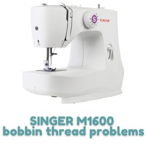 SINGER M1600 bobbin thread problems