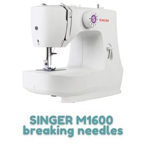 SINGER M1600 breaking needles