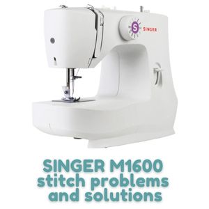 SINGER M1600 stitch problems and solutions