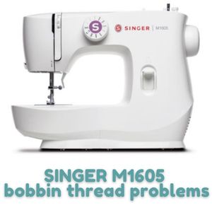 SINGER M1605 bobbin thread problems