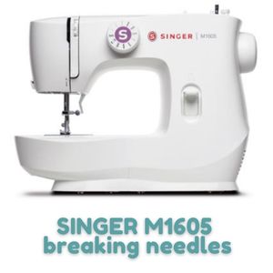 SINGER M1605 breaking needles