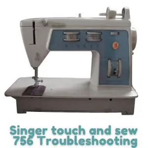 Singer touch and sew 756 Troubleshooting