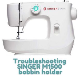 Troubleshooting SINGER M1500 bobbin holder