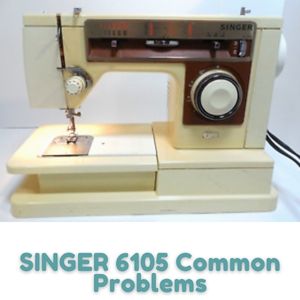 SINGER 6105 Common Problems