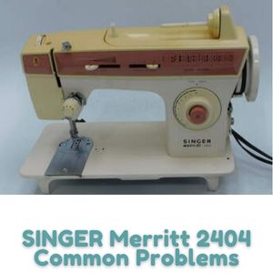 SINGER Merritt 2404 Common Problems