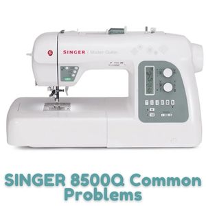 SINGER 8500Q Common Problems