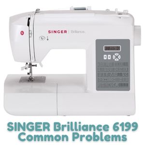 SINGER Brilliance 6199 Common Problems