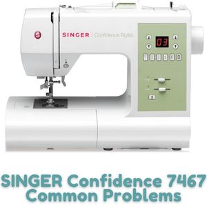 SINGER Confidence 7467 Common Problems