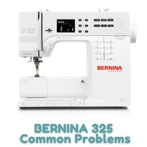 BERNINA 325 Common Problems