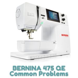 BERNINA 475 QE Common Problems