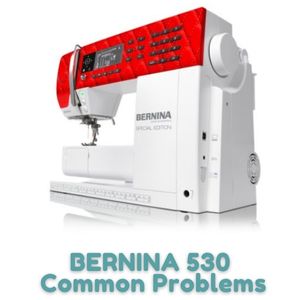 BERNINA 530 Common Problems