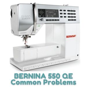 BERNINA 550 QE Common Problems