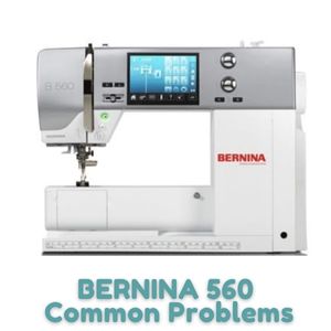 BERNINA 560 Common Problems