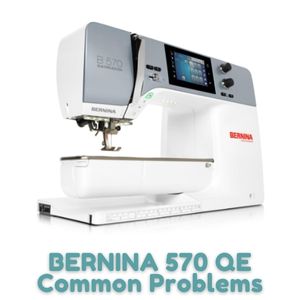 BERNINA 570 QE Common Problems