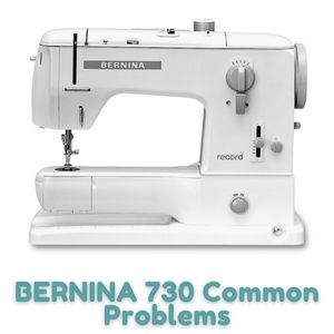 BERNINA 730 Common Problems