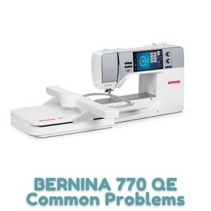BERNINA 770 QE Common Problems