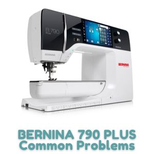 BERNINA 790 PLUS Common Problems