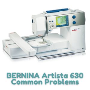 BERNINA Artista 630 Common Problems