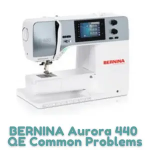 BERNINA Aurora 440 QE Common Problems