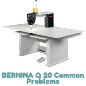 BERNINA Q 20 Common Problems
