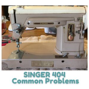 SINGER 404 Common Problems