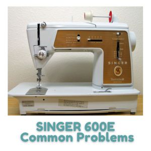 SINGER 600E Common Problems