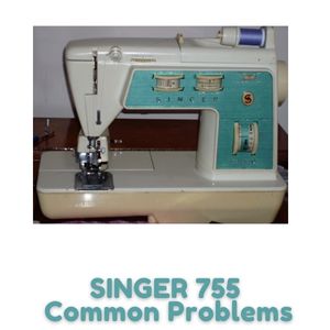 SINGER 755 Common Problems