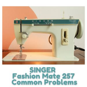 SINGER Fashion Mate 257 Common Problems