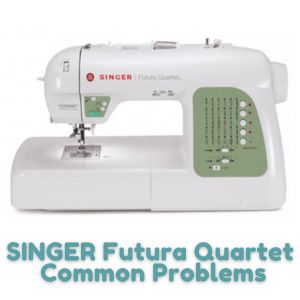 SINGER Futura Quartet Common Problems