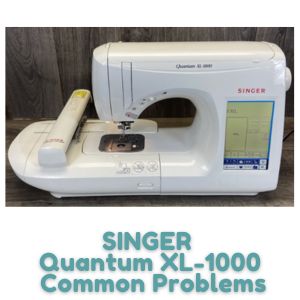 SINGER Quantum XL-1000 Common Problems