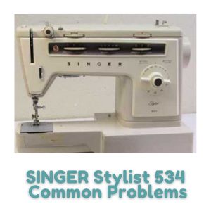 SINGER Stylist 534 Common Problems