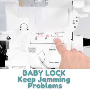 BABY LOCK Keep Jamming Problems