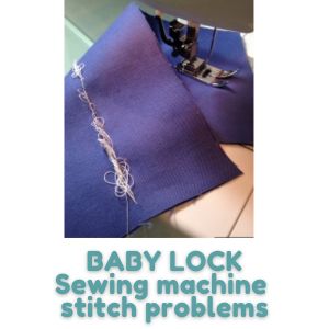 BABY LOCK Sewing machine stitch problems