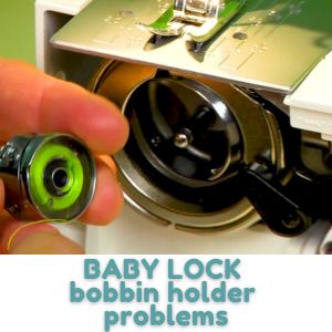BABY LOCK bobbin holder problems