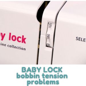 BABY LOCK bobbin tension problems