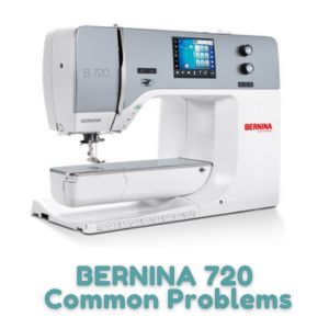 BERNINA 720 Common Problems