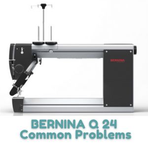 BERNINA Q 24 Common Problems
