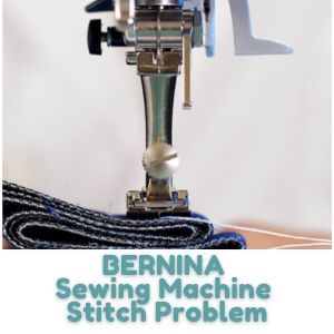 BERNINA Sewing Machine Stitch Problems
