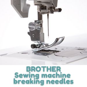 BROTHER Sewing machine breaking needles