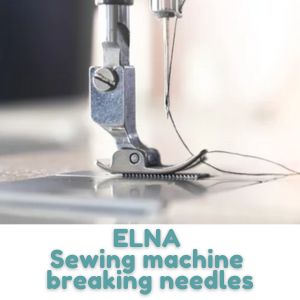 ELNA Sewing machine breaking needles