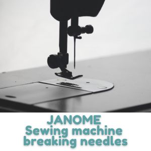 JANOME Sewing machine breaking needles