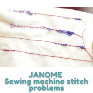 JANOME Sewing machine stitch problems
