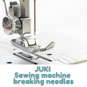 JUKI Sewing machine breaking needles