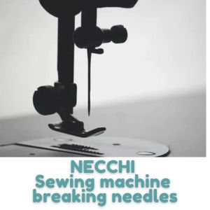 NECCHI Sewing machine breaking needles