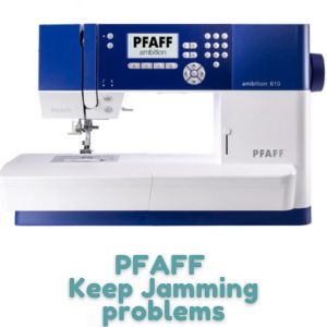 PFAFF Keep Jamming problems